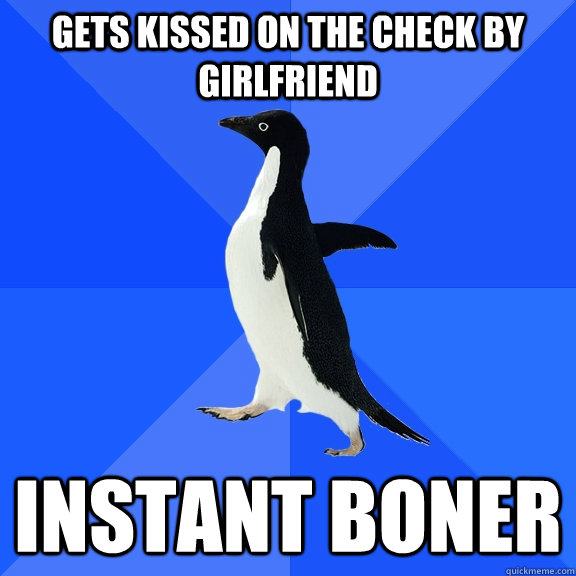 Gets kissed on the check by girlfriend instant boner  Socially Awkward Penguin