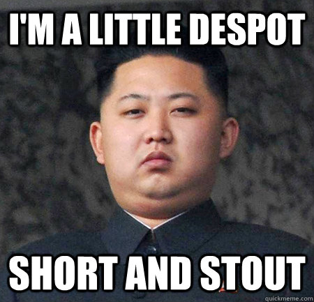 I'm a little despot short and stout  