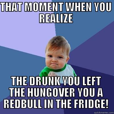 THAT MOMENT WHEN YOU REALIZE THE DRUNK YOU LEFT THE HUNGOVER YOU A REDBULL IN THE FRIDGE! Success Kid