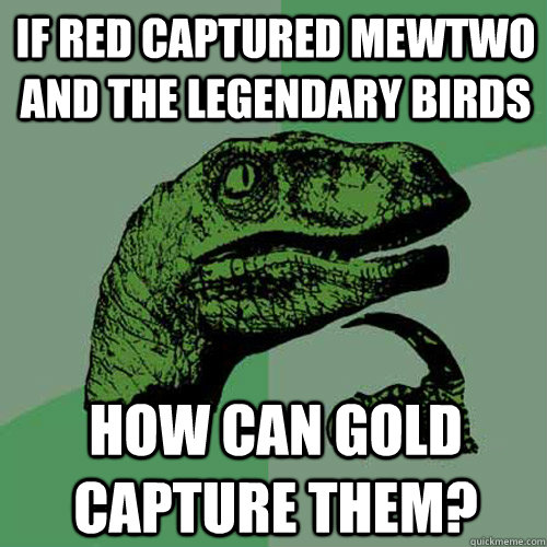 If Red captured Mewtwo and the legendary birds how can gold capture them? - If Red captured Mewtwo and the legendary birds how can gold capture them?  Philosoraptor