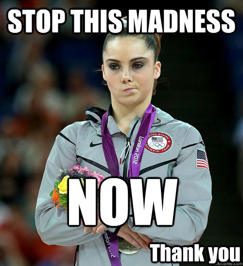STOP THIS MADNESS NOW Thank you - STOP THIS MADNESS NOW Thank you  McKayla Not Impressed