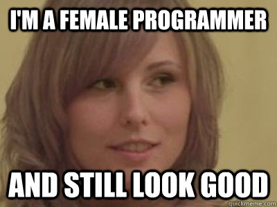 I'm a female programmer and still look good - I'm a female programmer and still look good  Know Im Hot Girl