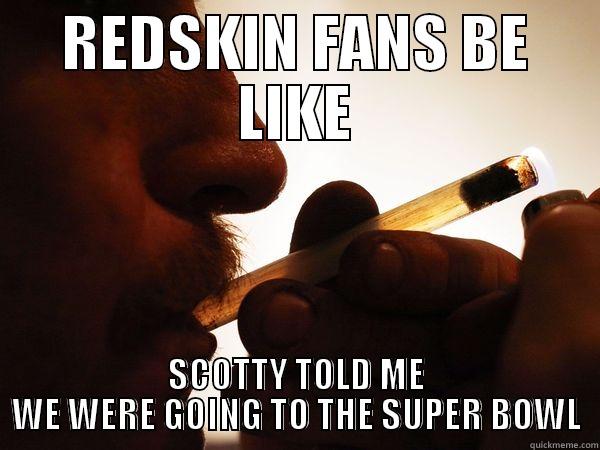 redskin crack pipe - REDSKIN FANS BE LIKE SCOTTY TOLD ME WE WERE GOING TO THE SUPER BOWL Misc
