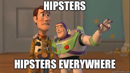 Hipsters Hipsters everywhere  Everywhere