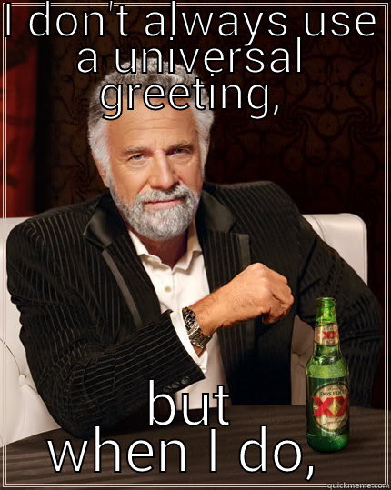 I DON'T ALWAYS USE A UNIVERSAL GREETING, BUT WHEN I DO,BAH-WEEP-GRAAAGHNAH WHEEP NI-NI BONG   The Most Interesting Man In The World
