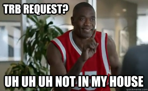 TRB Request? uh uh uh Not in my house  Dikembe Mutombo