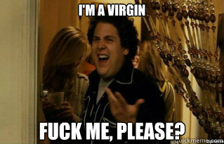 I'm a virgin fuck me, please? - I'm a virgin fuck me, please?  Misc