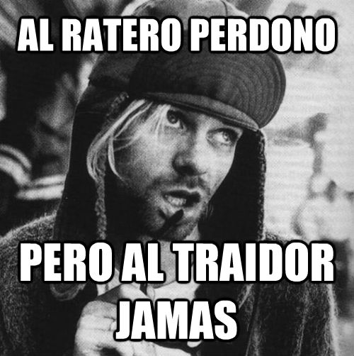 AL RATERO PERDONO PERO AL TRAIDOR JAMAS  
