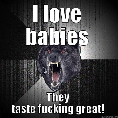 I LOVE BABIES THEY TASTE FUCKING GREAT! Insanity Wolf