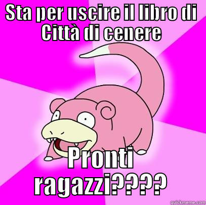 STA PER USCIRE IL LIBRO DI CITTÀ DI CENERE PRONTI RAGAZZI???? Slowpoke