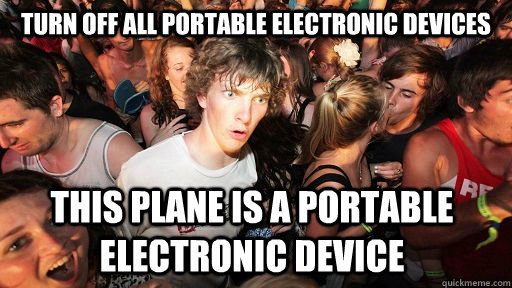Turn off all portable electronic devices This plane is a portable electronic device  - Turn off all portable electronic devices This plane is a portable electronic device   Sudden Clarity Clarence