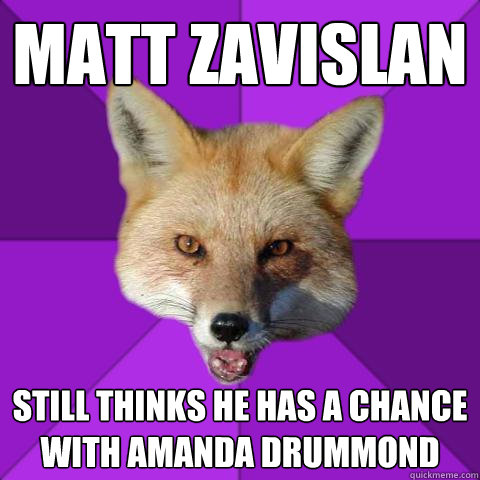 Matt Zavislan Still thinks he has a chance with Amanda Drummond  Forensics Fox