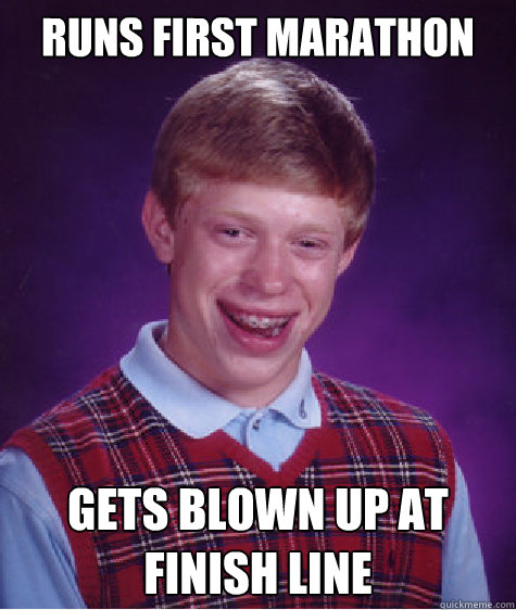 Runs first marathon Gets blown up at finish line  Bad Luck Brian
