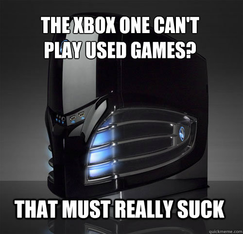 the xbox one can't
play used games? That must really suck - the xbox one can't
play used games? That must really suck  The Gaming PC