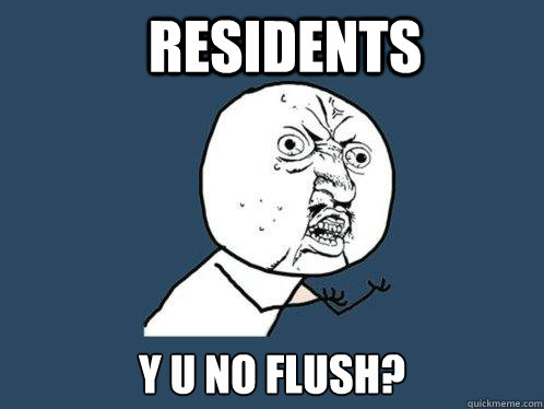 Residents Y u no flush?  Y U No