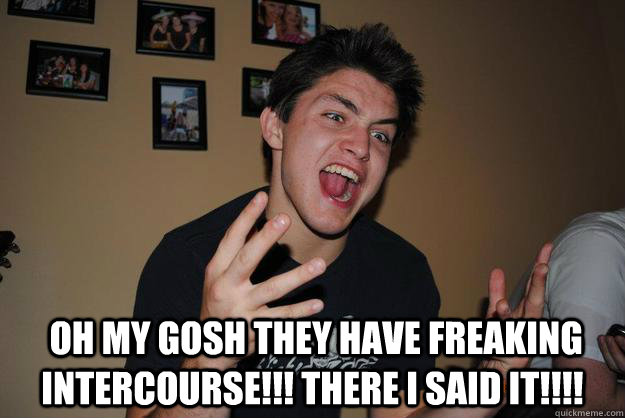   Oh my gosh they have freaking intercourse!!! There I said it!!!!  
