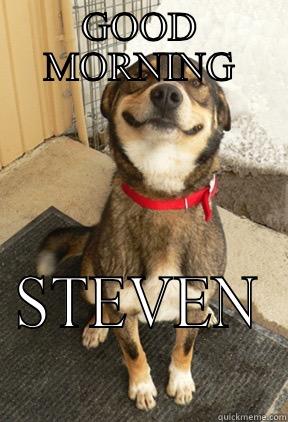 GOOD MORNING STEVEN Good Dog Greg