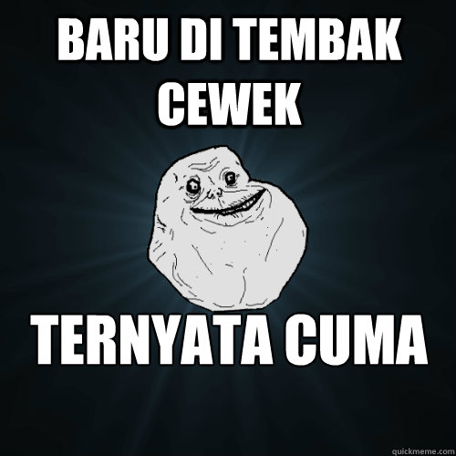 baru di tembak cewek  ternyata cuma mimpi  Forever Alone