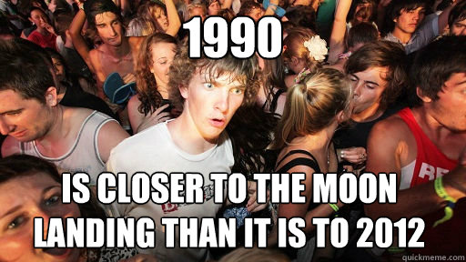 1990 is closer to the moon landing than it is to 2012 - 1990 is closer to the moon landing than it is to 2012  Sudden Clarity Clarence