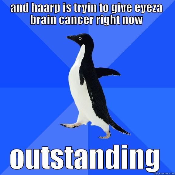 AND HAARP IS TRYIN TO GIVE EYEZA BRAIN CANCER RIGHT NOW OUTSTANDING Socially Awkward Penguin