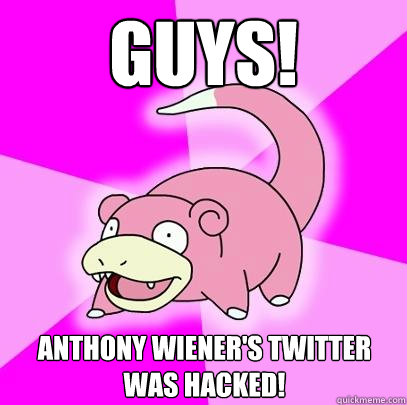 Guys! Anthony Wiener's Twitter was hacked!  Slowpoke