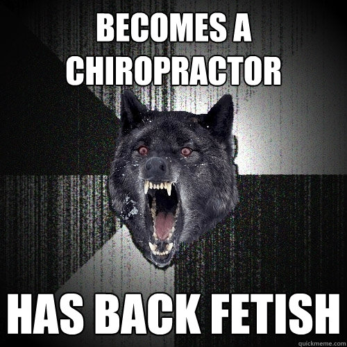 becomes a chiropractor has back fetish  Insanity Wolf