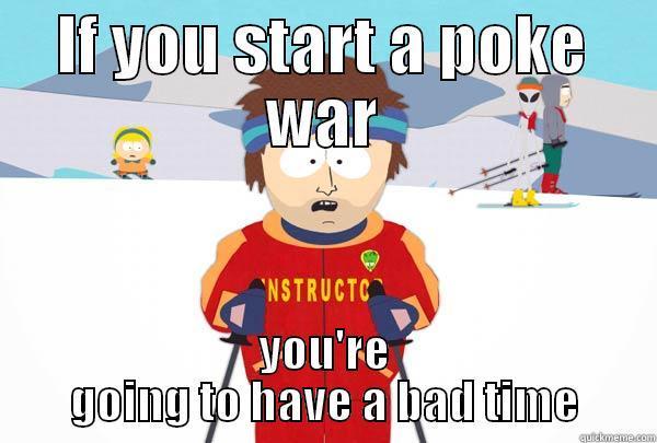 IF YOU START A POKE WAR YOU'RE GOING TO HAVE A BAD TIME Super Cool Ski Instructor