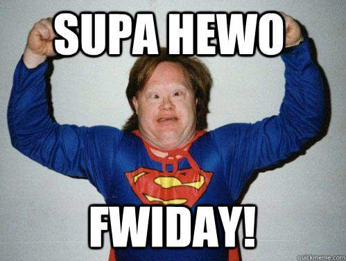 Supa Hewo Fwiday!  Retarded Superman