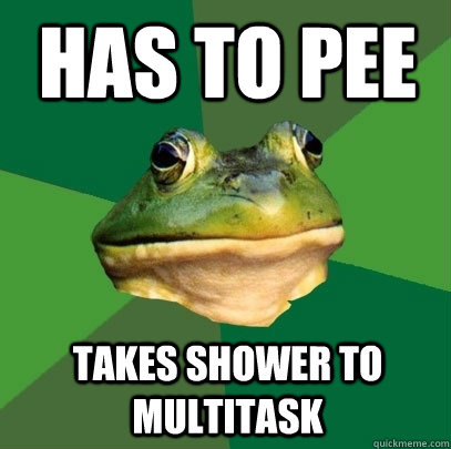 has to pee takes shower to multitask  Foul Bachelor Frog