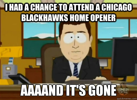 I had a chance to attend a Chicago Blackhawks home opener aaaand it's gone - I had a chance to attend a Chicago Blackhawks home opener aaaand it's gone  South Park Banker