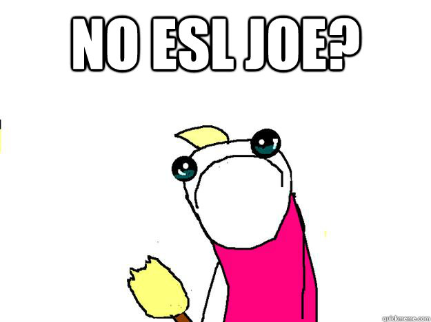 No esl joe?  - No esl joe?   All the things sad