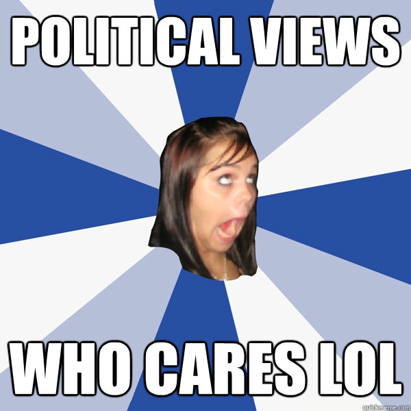 POLITICAL VIEWS  WHO CARES LOL   Annoying Facebook Girl
