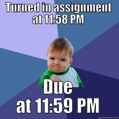 TURNED IN ASSIGNMENT AT 11:58 PM DUE AT 11:59 PM Success Kid