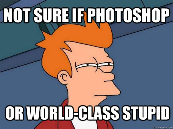 not sure if photoshop or world-class stupid   Futurama Fry