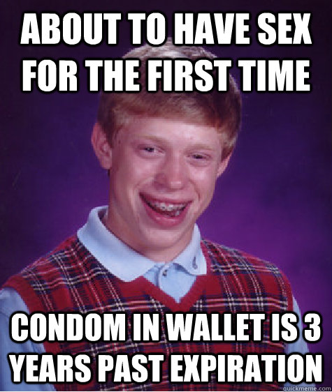 About to have sex for the first time Condom in wallet is 3 years past expiration  - About to have sex for the first time Condom in wallet is 3 years past expiration   Bad Luck Brian