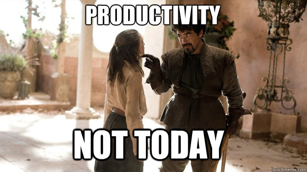 Productivity Not Today  Arya not today