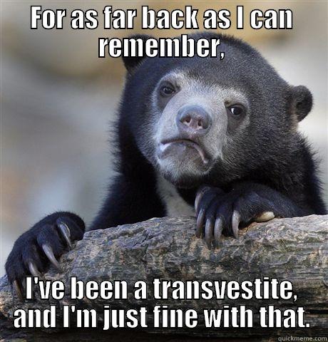 FOR AS FAR BACK AS I CAN REMEMBER, I'VE BEEN A TRANSVESTITE, AND I'M JUST FINE WITH THAT. Confession Bear