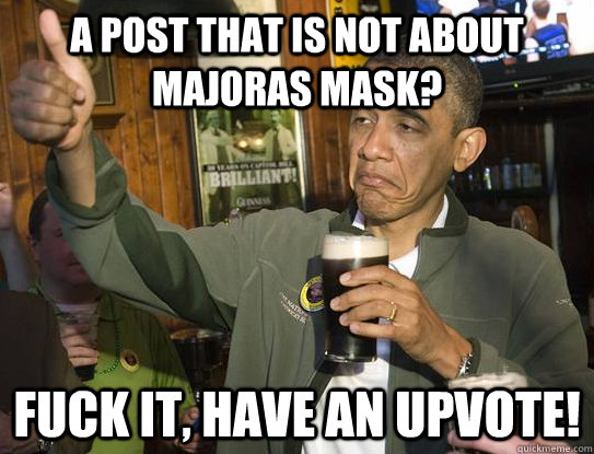 a post that is not about majoras mask? Fuck it, have an upvote! - a post that is not about majoras mask? Fuck it, have an upvote!  Upvoting Obama