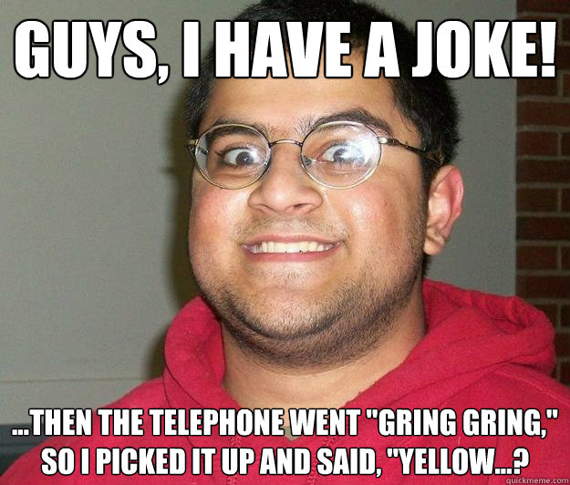 Guys, I have a joke! ...then the telephone went 