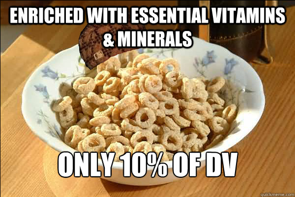 Enriched with essential vitamins & minerals  only 10% of DV  Scumbag cerel