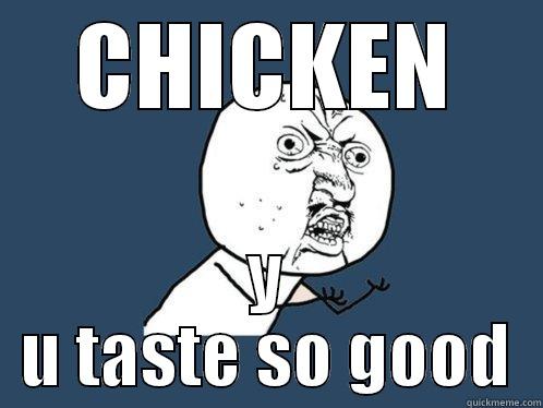 CHICKEN Y U TASTE SO GOOD Y U No