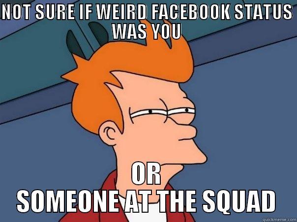 NOT SURE IF WEIRD FACEBOOK STATUS WAS YOU OR SOMEONE AT THE SQUAD Futurama Fry