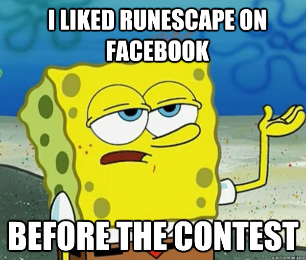 I LIKED RUNESCAPE ON FACEBOOK BEFORE THE CONTEST - I LIKED RUNESCAPE ON FACEBOOK BEFORE THE CONTEST  How tough am I