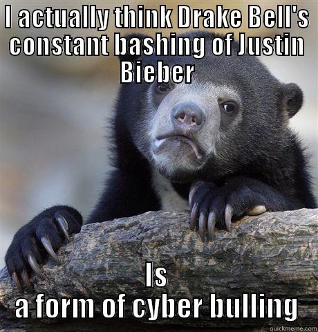 I ACTUALLY THINK DRAKE BELL'S CONSTANT BASHING OF JUSTIN BIEBER IS A FORM OF CYBER BULLING Confession Bear