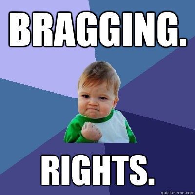 BRAGGING. RIGHTS.  Success Kid