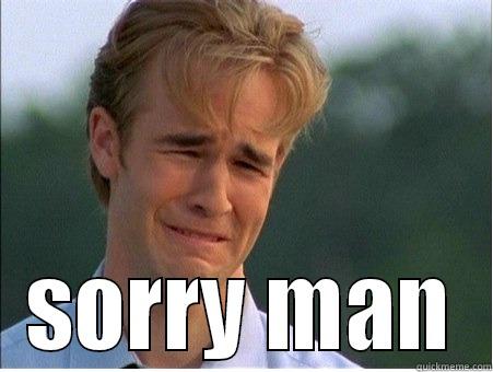 im sorry man -  SORRY MAN 1990s Problems