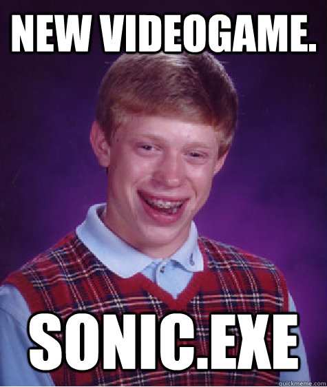 New videogame. Sonic.exe  Bad Luck Brian