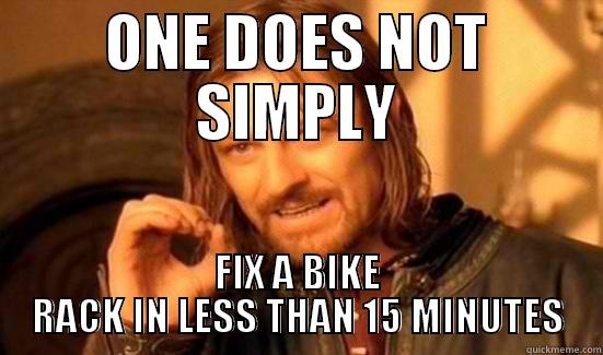ONE DOES NOT SIMPLY FIX A BIKE RACK IN LESS THAN 15 MINUTES Boromir