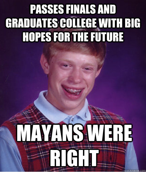 Passes finals and graduates college with big hopes for the future Mayans were right  