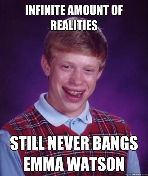 infinite amount of realities still never bangs emma watson  Bad Luck Brian